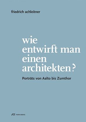 Wie entwirft man einen Architekten? von Achleitner,  Friedrich, Guttmann,  Eva, Kaiser,  Gabriele, Mazanek,  Claudia