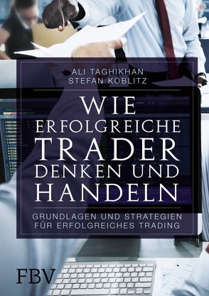 Wie erfolgreiche Trader denken und handeln von Koblitz,  Stefan, Taghikhan,  Ali