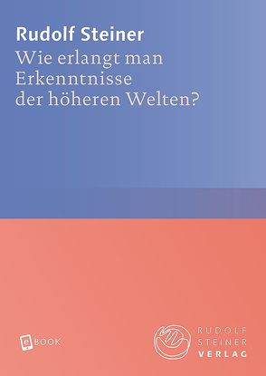 Wie erlangt man Erkenntnisse der höheren Welten? von Steiner,  Rudolf