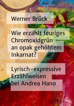 Wie erzählt feuriges Chromoxidgrün an opak gehöhtem Inkarnat? Lyrisch-expressive Erzählweisen bei Andrea Hano von Brück,  Werner