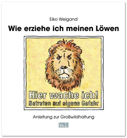 Wie erziehe ich meinen Löwen von Weigand,  Eiko