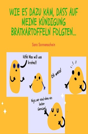 Wie es dazu kam, dass nach meiner Kündigung Bratkartoffeln folgten… von Sonnenschein,  Sara