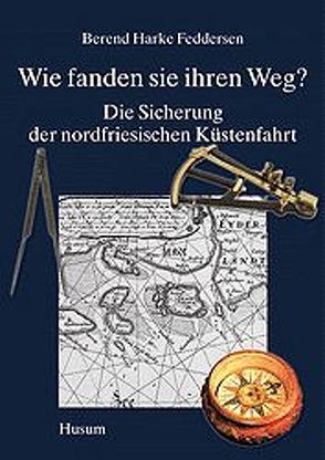 Wie fanden sie ihren Weg? – Die Sicherung der nordfriesischen Küstenfahrt von Feddersen,  Berend H