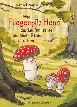 Wie Fliegenpilz Henri das Laufen lernte, um einem Baum das Leben zu retten von Napp,  Daniel