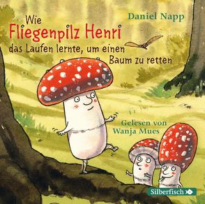 Wie Fliegenpilz Henri das Laufen lernte, um einen Baum zu retten von Mues,  Wanja, Napp,  Daniel