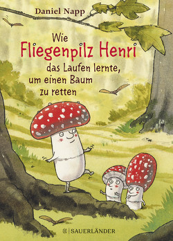 Wie Fliegenpilz Henri das Laufen lernte, um einen Baum zu retten von Napp,  Daniel