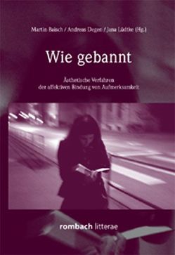 Wie gebannt Ästhetische Verfahren der affektiven Bindung von Aufmerksamkeit von Baisch,  Martin, Degen,  Andreas, Lüdtke,  Jana