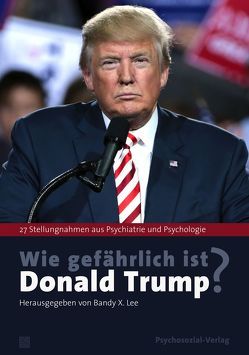 Wie gefährlich ist Donald Trump? von Chomsky,  Noam, Contarino Panning,  Jennifer, Covitz,  Howard H., Dodes,  Lance, Doherty,  William J., Fisher,  Edwin B., Friedman,  Henry J., Gartner,  John D, Gartrell,  Nanette, Gilligan,  James, Glass,  Leonard L., Herb,  James A., Jhueck,  Diane, Kessler,  Luba, Köstlin,  Irmela, Lee,  Bandy X., Lewis Herman,  Judith, Lifton,  Robert Jay, Malkin,  Craig, Mika,  Elisabeth, Mosbacher,  Dee, Reiss,  David M., Schröder,  Jürgen, Schwartz,  Tony, Sheehy,  Gail, Singer,  Thomas, Sword,  Rosemary, Tansey,  Michael J., Teng,  Betty P., West,  Harper, Wirth,  Hans-Jürgen, Wruble,  Steve, Zimbardo,  Philipp