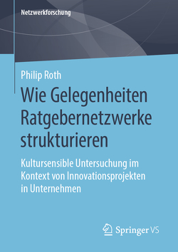 Wie Gelegenheiten Ratgebernetzwerke strukturieren von Roth,  Philip