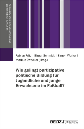 Wie gelingt partizipative politische Bildung für Jugendliche und junge Erwachsene im Fußball? von Fritz,  Fabian, Schmidt,  Birger, Walter,  Simon, Zwecker,  Markus