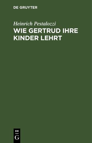 Wie Gertrud ihre Kinder lehrt von Pestalozzi,  Heinrich