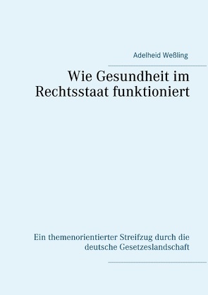 Wie Gesundheit im Rechtsstaat funktioniert von Weßling,  Adelheid