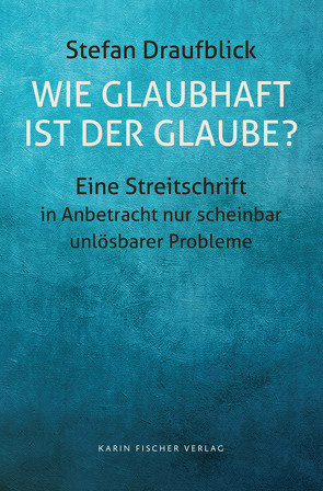 Wie glaubhaft ist der Glaube? von Draufblick,  Stefan