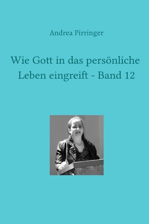 Wie Gott in das persönliche Leben eingreift / Wie Gott in das persönliche Leben eingreift – Band 12 von Pirringer,  Andrea