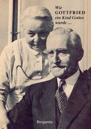 Wie Gottfried ein Kind Gottes wurde… von Benjamin