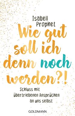 Wie gut soll ich denn noch werden?! von Prophet,  Isabell