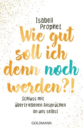 Wie gut soll ich denn noch werden?! von Prophet,  Isabell