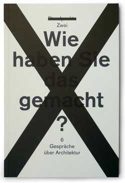 Wie haben Sie das gemacht? von Boucsein,  Benedict, Burri,  Fabienne, Clauß,  Felix, Conen,  Maria, Diethelm,  Alois, Geiser,  Reto, Gisel,  Ernst, Haussmann,  Robert, Humpert,  Axel, Kollhoff,  Hans, Kuhlbrodt,  Susanne, Mosayebi,  Elli, Richli,  Cybu, Richter,  Tilo, Ruchat,  Flora, Simon,  Axel, Tropeano,  Ruggero, Wiskemann,  Barbara