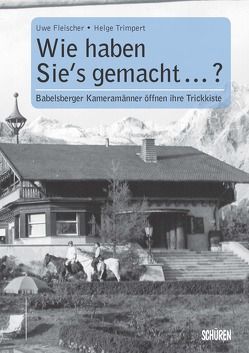 Wie haben sie‘s gemacht? Babelsberger Kameramänner öffnen ihre Trickkiste von Fleischer,  Uwe, Trimpert,  Helge