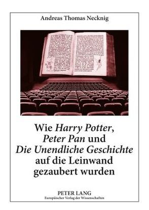 Wie «Harry Potter», «Peter Pan» und «Die Unendliche Geschichte» auf die Leinwand gezaubert wurden von Necknig,  Andreas