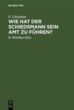 Wie hat der Schiedsmann sein Amt zu führen? von Christiani,  E., Reichau,  R.