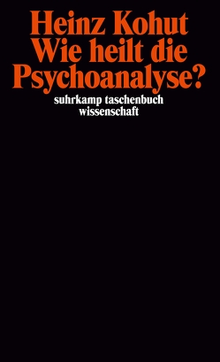 Wie heilt die Psychoanalyse? von Goldberg,  Arnold, Kohut,  Elizabeth, Kohut,  Heinz, Scheidt,  Elke vom, Stepansky,  Paul