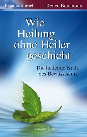 Wie Heilung ohne Heiler geschieht von Bonanomi,  Renée, Michel,  Katarina