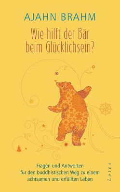 Wie hilft der Bär beim Glücklichsein? von Brahm,  Ajahn, Weingart,  Karin