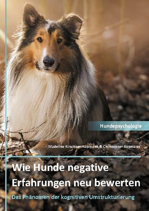 Wie Hunde negative Erfahrungen neu bewerten von Kirschner-Kopmann,  Madeline, Kopmann,  Christopher