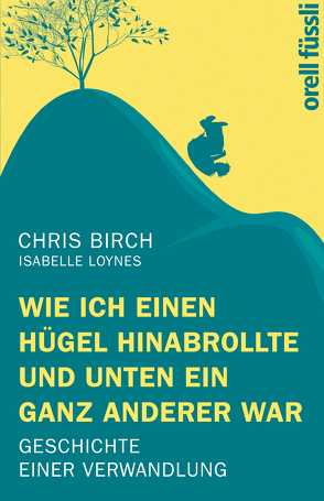 Wie ich einen Hügel hinabrollte und unten ein ganz anderer war von Bertram,  Thomas, Birch,  Chris, Loynes,  Isabelle