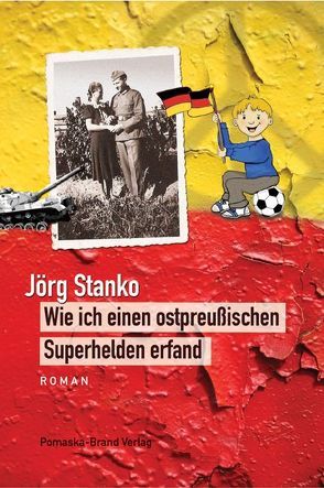 Wie ich einen ostpreußischen Superhelden erfand von Stanko,  Jörg