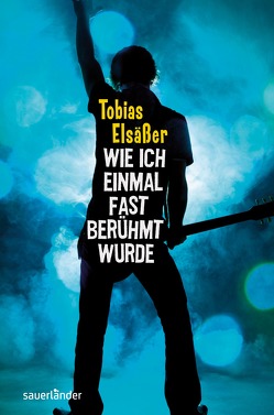 Wie ich einmal fast berühmt wurde von Elsäßer,  Tobias