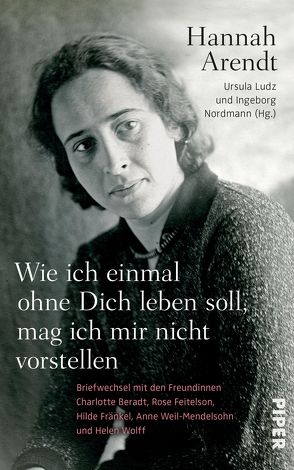 Wie ich einmal ohne Dich leben soll, mag ich mir nicht vorstellen von Arendt,  Hannah, Ludz,  Ursula, Nordmann,  Ingeborg