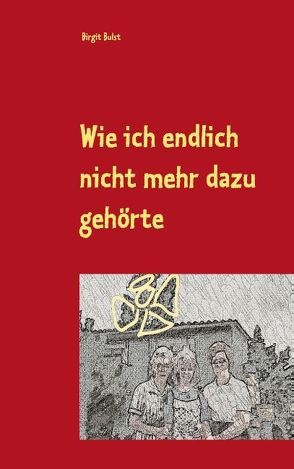 Wie ich endlich nicht mehr dazu gehörte von Bulst,  Birgit