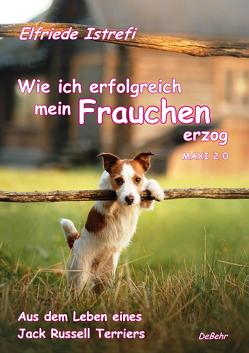 Wie ich erfolgreich mein Frauchen erzog – Maxi 2.0 – Aus dem Leben eines Jack Russell Terriers von Istrefi,  Elfriede