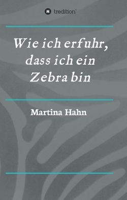 Wie ich erfuhr, dass ich ein Zebra bin von Hahn,  Martina