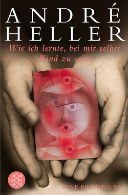 Wie ich lernte, bei mir selbst Kind zu sein von Heller,  André