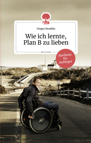 Wie ich lernte, Plan B zu lieben. Life is a story – story.one von Demblin,  Gregor