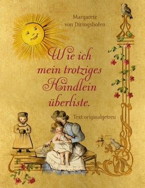 Wie ich mein trotziges Kindlein überliste von Diringshofen,  Margarete von