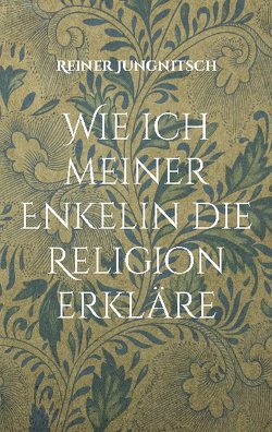Wie ich meiner Enkelin die Religion erkläre von Jungnitsch,  Reiner Wie ich meiner Enkelin die Religion erkläre von Jungnitsch,  Reiner