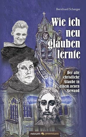 Wie ich neu glauben lernte von Scherger,  Bernhard