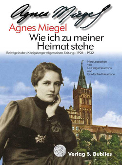 Wie ich zu meiner Heimat stehe von Miegel,  Agnes, Neumann,  Helga, Neumann,  Manfred