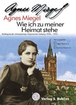 Wie ich zu meiner Heimat stehe von Miegel,  Agnes, Neumann,  Helga, Neumann,  Manfred