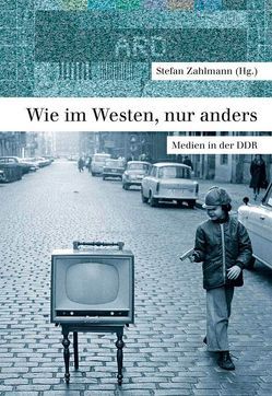 Wie im Westen, nur anders von Agde,  Günter, Arnold,  Klaus, Beutelschmidt,  Thomas, Breitenborn,  Uwe, Classen,  Christoph, Fiedler,  Anke, Häußer,  Ulrike, Hickethier,  Knut, Klötzer,  Sylvia, Könne,  Christian, Kretzinger,  Boris, Merkel,  Marcus, Richter,  Erika, Rusch,  Claudia, Rusch,  Thomas, Steinle,  Matthias, Voit,  Jochen, Wrage,  Henning, Zahlmann,  Stefan, Zeckert,  Patricia F.