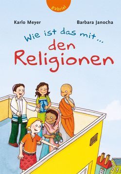 Wie ist das mit … den Religionen von Janocha,  Barbara, Meyer,  Karlo, Reckers,  Sandra