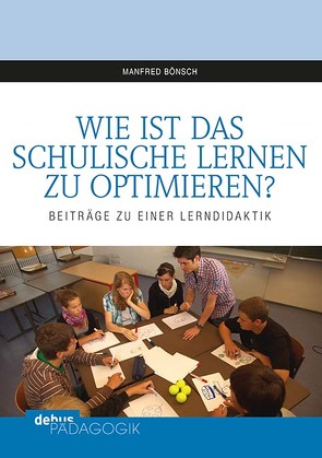 Wie ist das schulische Lernen zu optimieren? von Bönsch,  Manfred