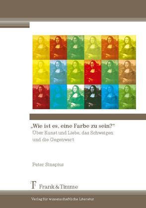 „Wie ist es, eine Farbe zu sein?“ von Sinapius,  Peter