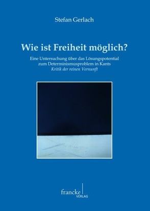 Wie ist Freiheit möglich? von Gerlach,  Stefan