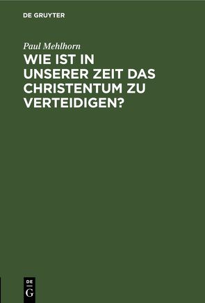 Wie ist in unserer Zeit das Christentum zu verteidigen? von Mehlhorn,  Paul