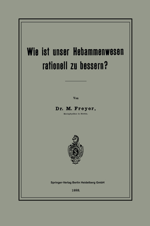 Wie ist unser Hebammenwesen rationell zu bessern? von Freyer,  Moritz